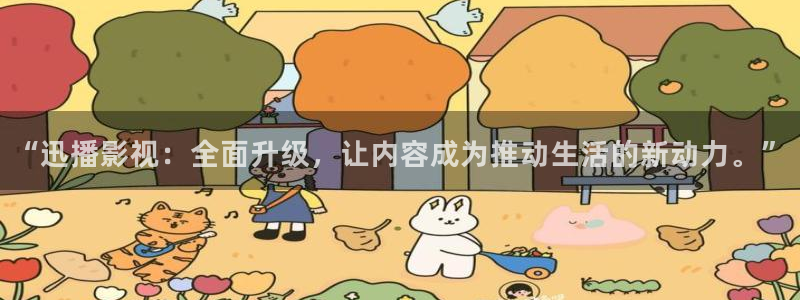 琪琪影院不卡：“迅播影视：全面升级，让内容成为推动生活的新动力。”
